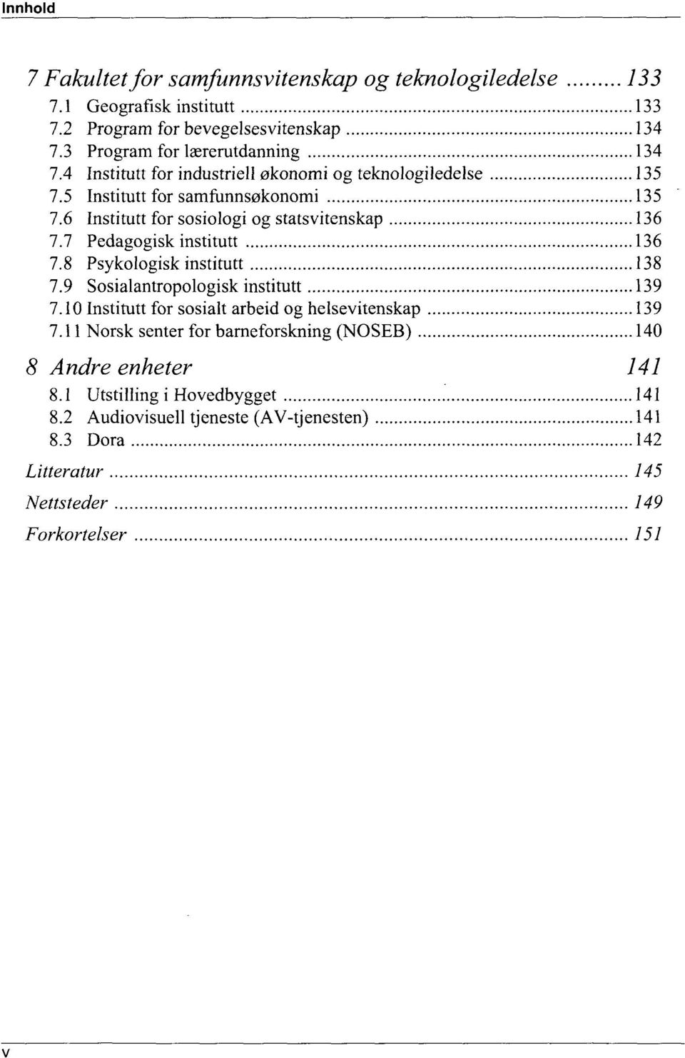 7 Pedagogisk institutt 136 7.8 Psykologisk institutt 138 7.9 Sosialantropologisk institutt 139 7.10 Institutt for sosialt arbeid og helsevitenskap 139 7.