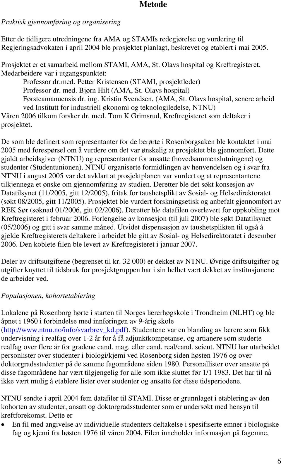 Petter Kristensen (STAMI, prosjektleder) Professor dr. med. Bjørn Hilt (AMA, St. Olavs hospital) Førsteamanuensis dr. ing. Kristin Svendsen, (AMA, St.