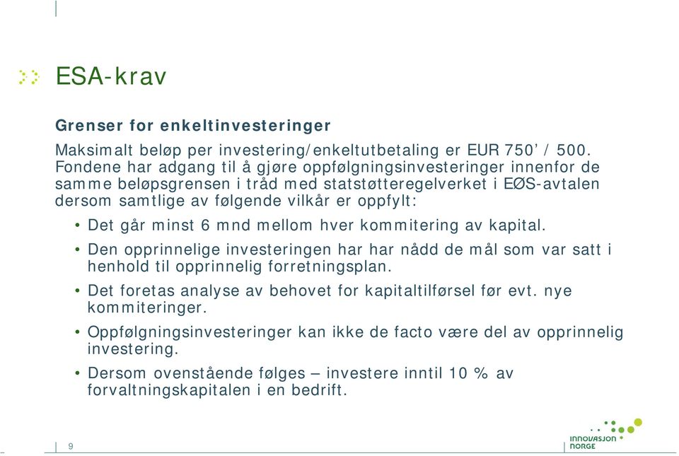 oppfylt: Det går minst 6 mnd mellom hver kommitering av kapital. Den opprinnelige investeringen har har nådd de mål som var satt i henhold til opprinnelig forretningsplan.