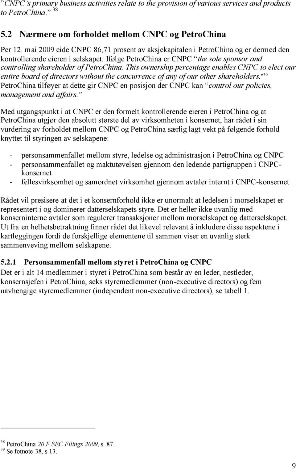 Ifølge PetroChina er CNPC the sole sponsor and controlling shareholder of PetroChina.