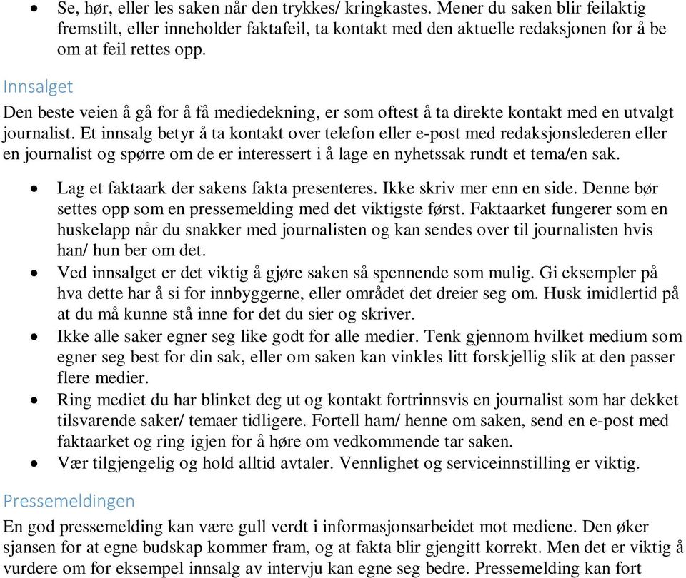 Et innsalg betyr å ta kontakt over telefon eller e-post med redaksjonslederen eller en journalist og spørre om de er interessert i å lage en nyhetssak rundt et tema/en sak.