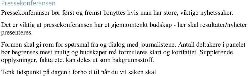 Antall deltakere i panelet bør begrenses mest mulig og budskapet må formuleres klart og kortfattet. Supplerende opplysninger, fakta etc. kan deles ut som bakgrunnsstoff.