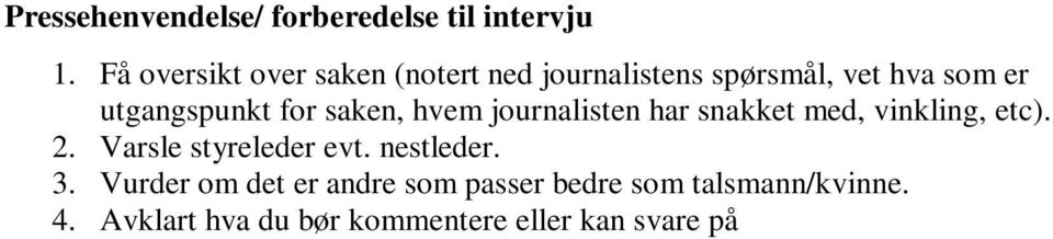 Skrevet et faktaark/ snakkepunkter for deg selv. 6. Bestemt deg for budskap. Maksimum to tre hovedbudskap du ønsker skal gjengis i avisen, TV, eller radio. 7.