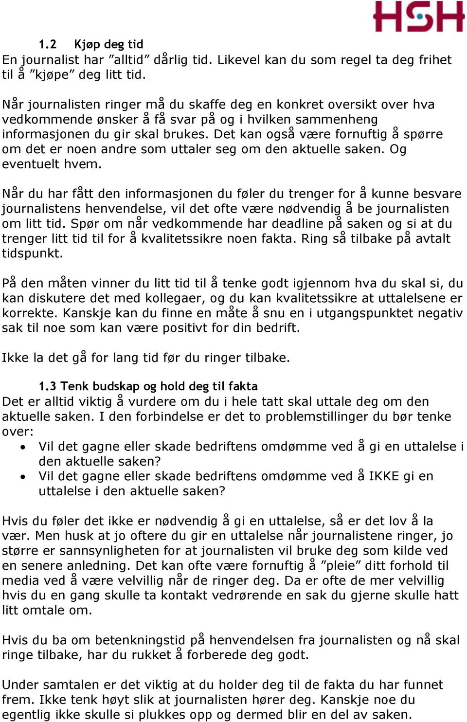 Det kan også være fornuftig å spørre om det er noen andre som uttaler seg om den aktuelle saken. Og eventuelt hvem.