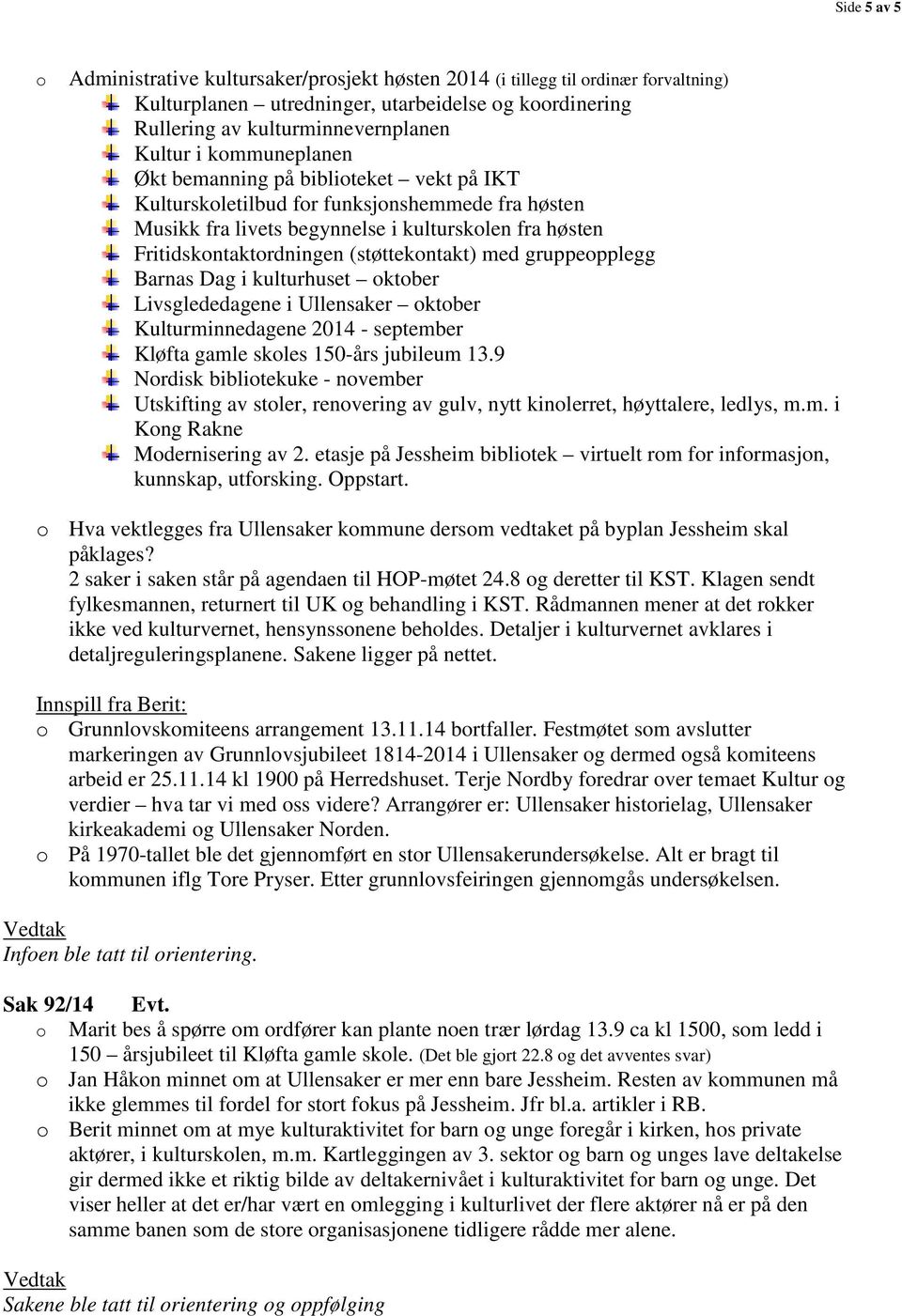 med gruppeopplegg Barnas Dag i kulturhuset oktober Livsglededagene i Ullensaker oktober Kulturminnedagene 2014 - september Kløfta gamle skoles 150-års jubileum 13.