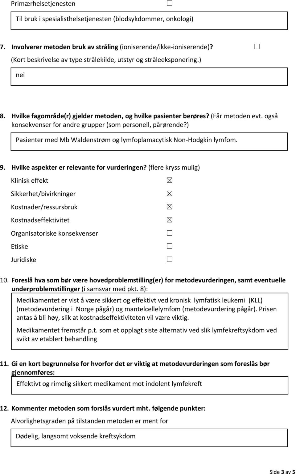 også konsekvenser for andre grupper (som personell, pårørende?) Pasienter med Mb Waldenstrøm og lymfoplamacytisk Non-Hodgkin lymfom. 9. Hvilke aspekter er relevante for vurderingen?