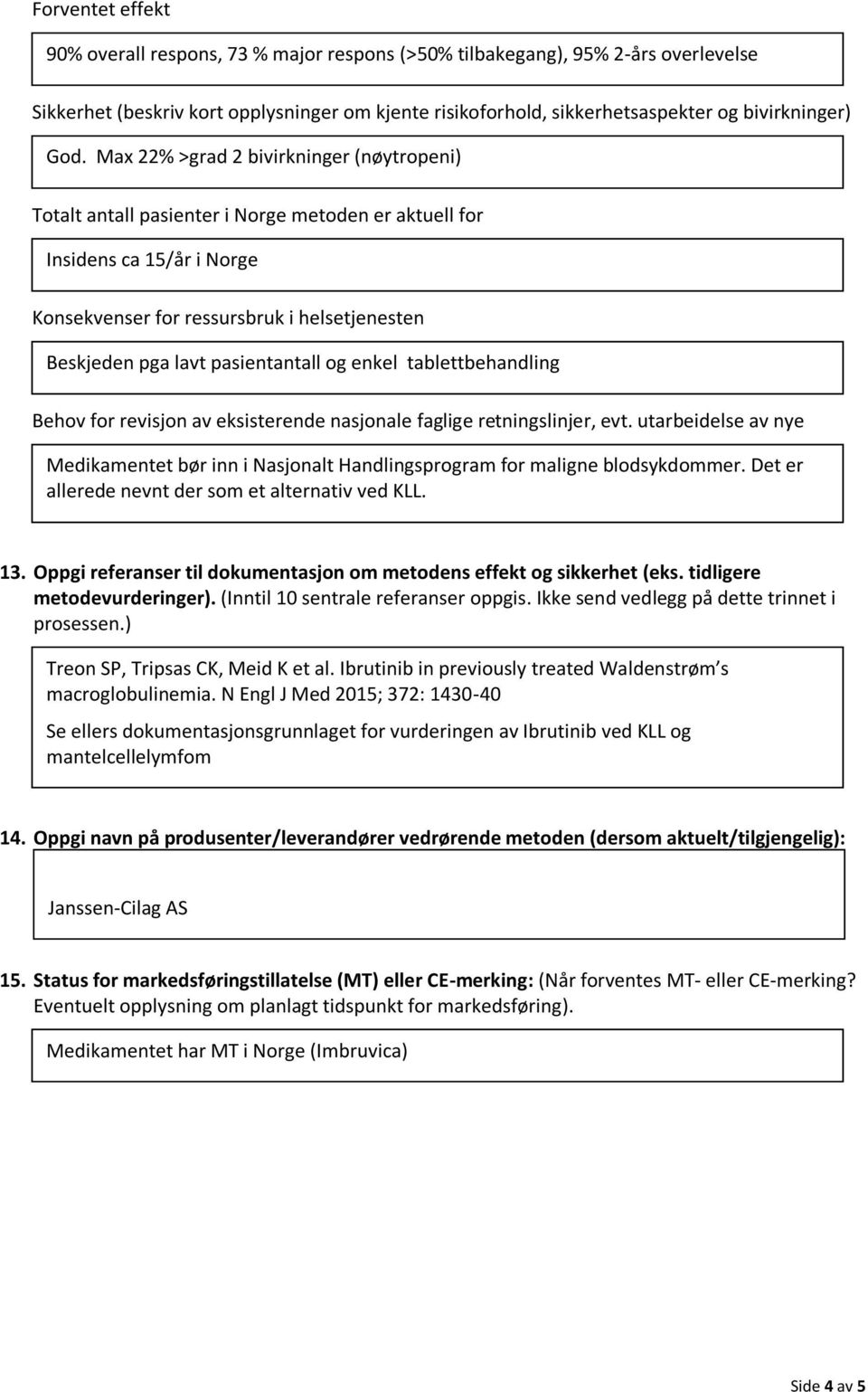 pasientantall og enkel tablettbehandling Behov for revisjon av eksisterende nasjonale faglige retningslinjer, evt.