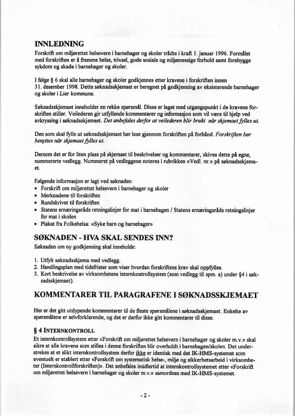 I følge 6 skal alle barnehager og skoler godkjennes etter kravene i forskriften innen 31. desember 1998.