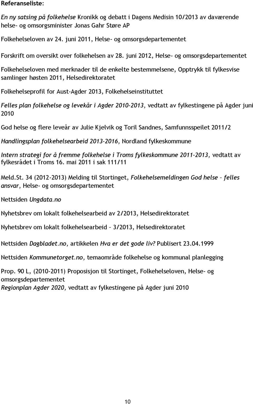 juni 2012, Helse- og omsorgsdepartementet Folkehelseloven med merknader til de enkelte bestemmelsene, Opptrykk til fylkesvise samlinger høsten 2011, Helsedirektoratet Folkehelseprofil for Aust-Agder