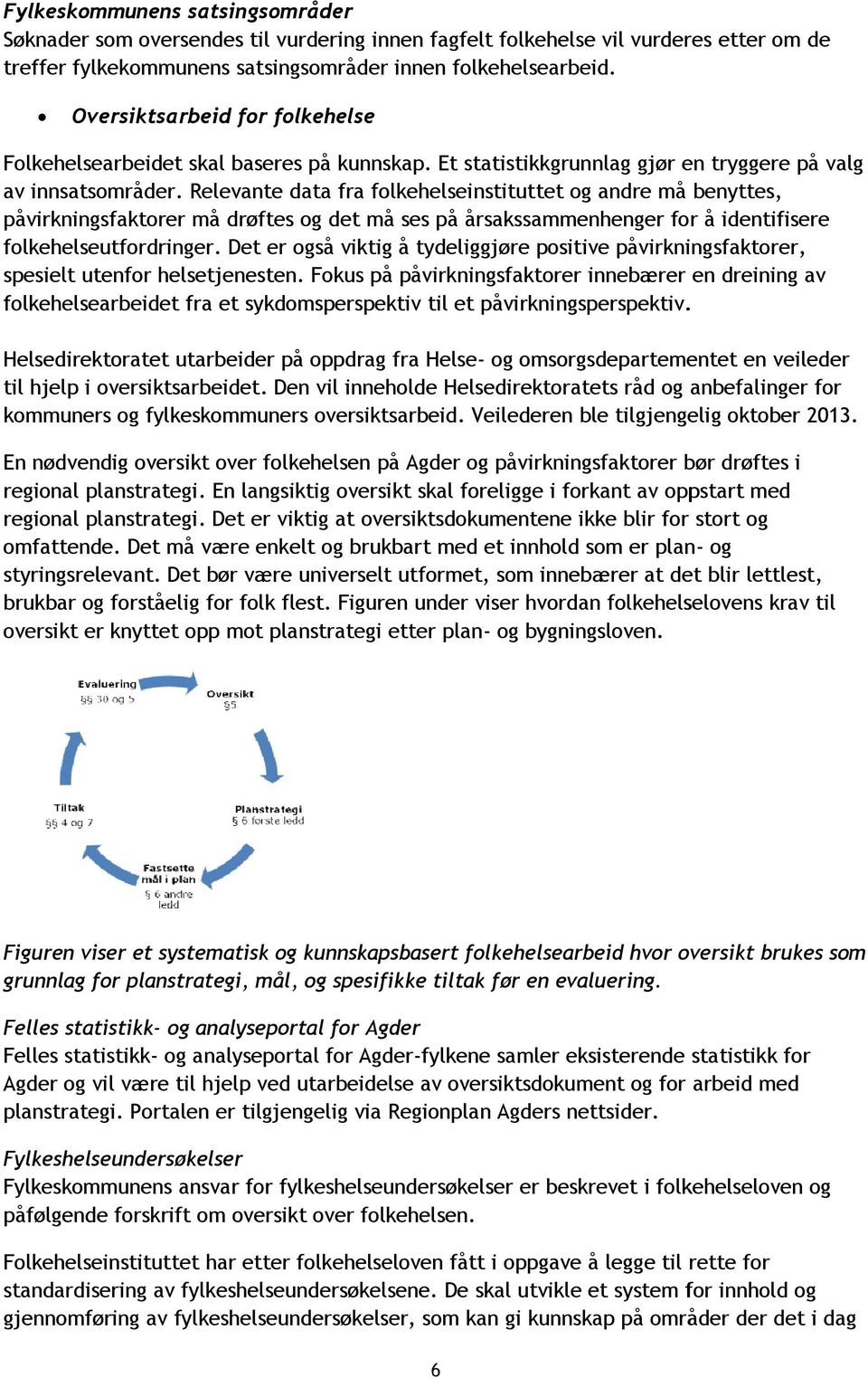 Relevante data fra folkehelseinstituttet og andre må benyttes, påvirkningsfaktorer må drøftes og det må ses på årsakssammenhenger for å identifisere folkehelseutfordringer.