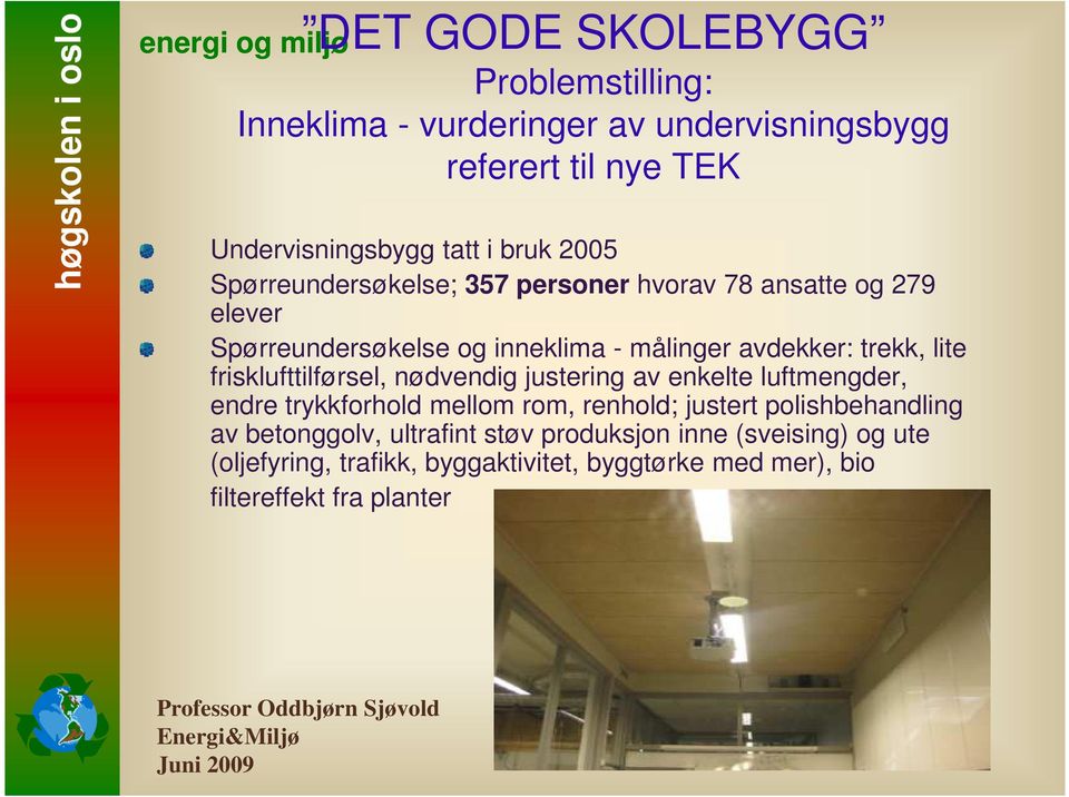 nødvendig justering av enkelte luftmengder, endre trykkforhold mellom rom, renhold; justert polishbehandling av betonggolv, ultrafint støv produksjon