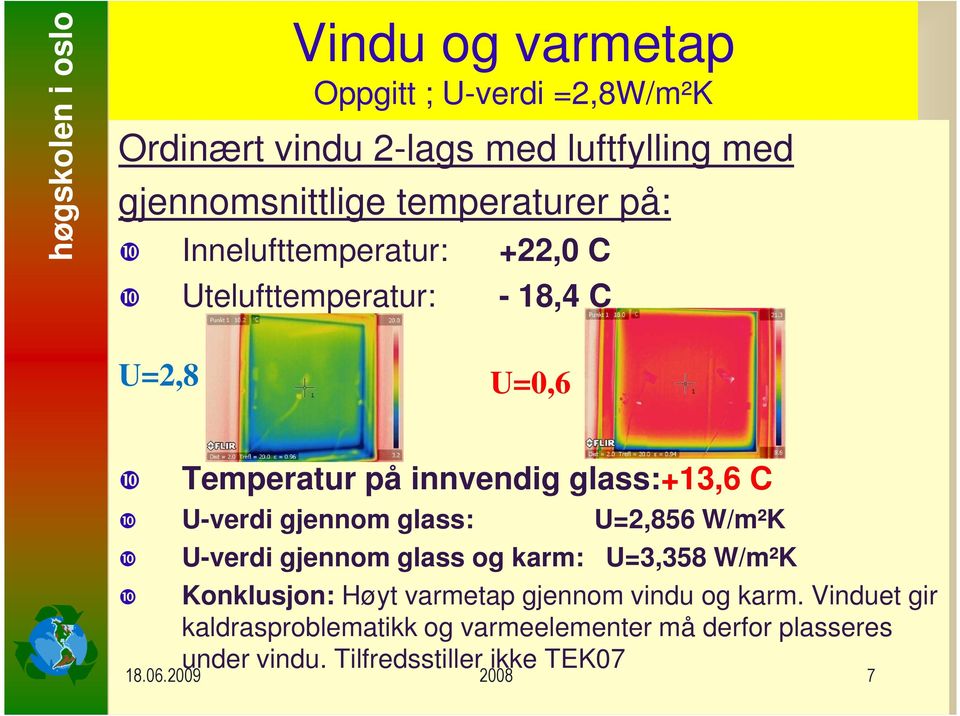 ❿ U-verdi gjennom glass: U=2,856 W/m²K ❿ ❿ U-verdi gjennom glass og karm: U=3,358 W/m²K Konklusjon: Høyt varmetap gjennom vindu
