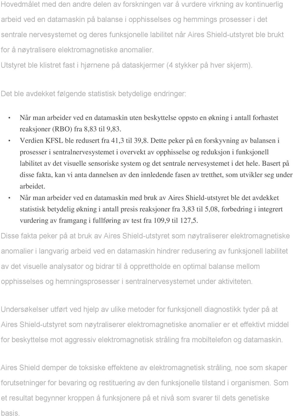 Det ble avdekket følgende statistisk betydelige endringer: Når man arbeider ved en datamaskin uten beskyttelse oppsto en økning i antall forhastet reaksjoner (RBO) fra 8,83 til 9,83.