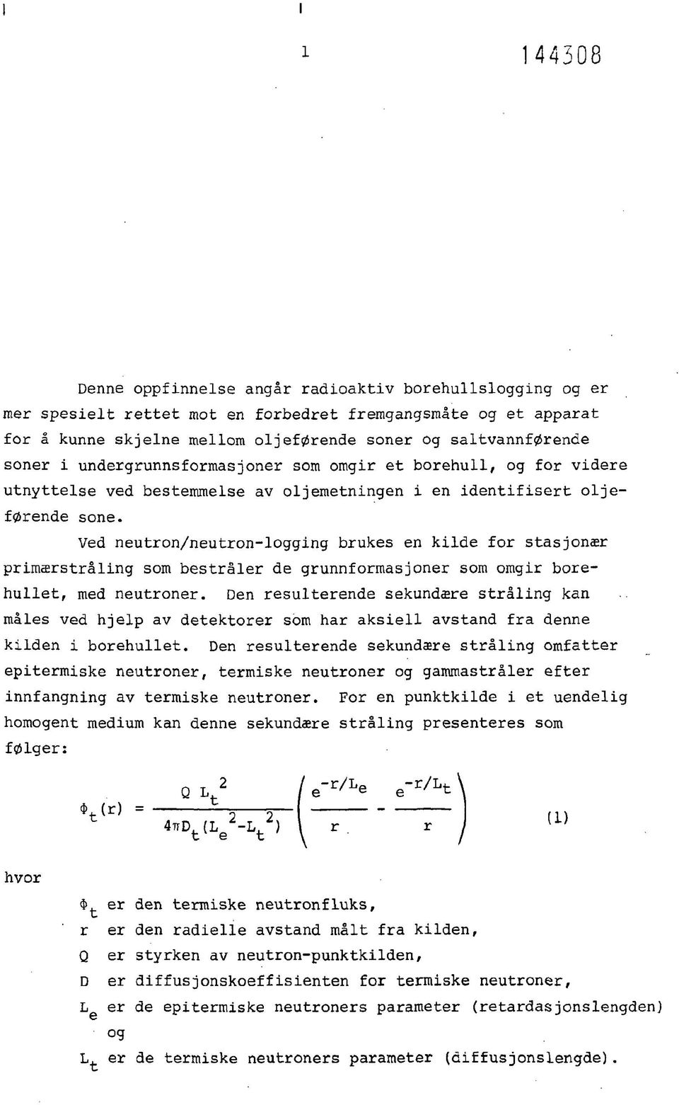 Ved neutron/neutron-logging brukes en kilde for stasjonær primærstråling som bestråler de grunnformasjoner som omgir borehullet, med neutroner.