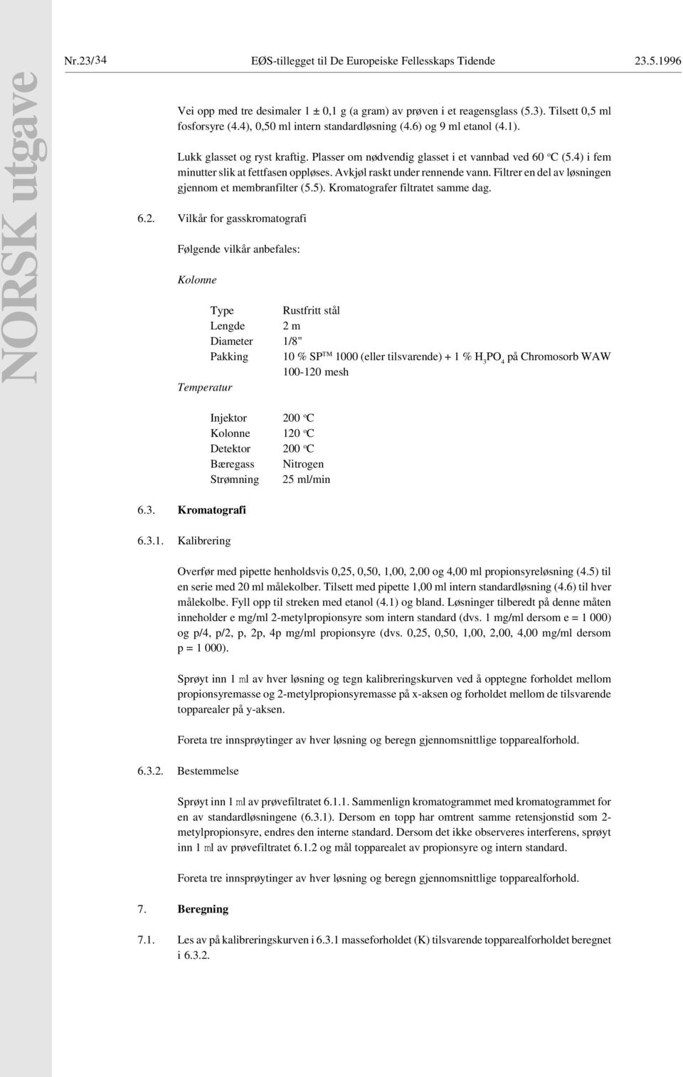 Avkjøl raskt under rennende vann. Filtrer en del av løsningen gjennom et membranfilter (5.5). Kromatografer filtratet samme dag. 6.2.