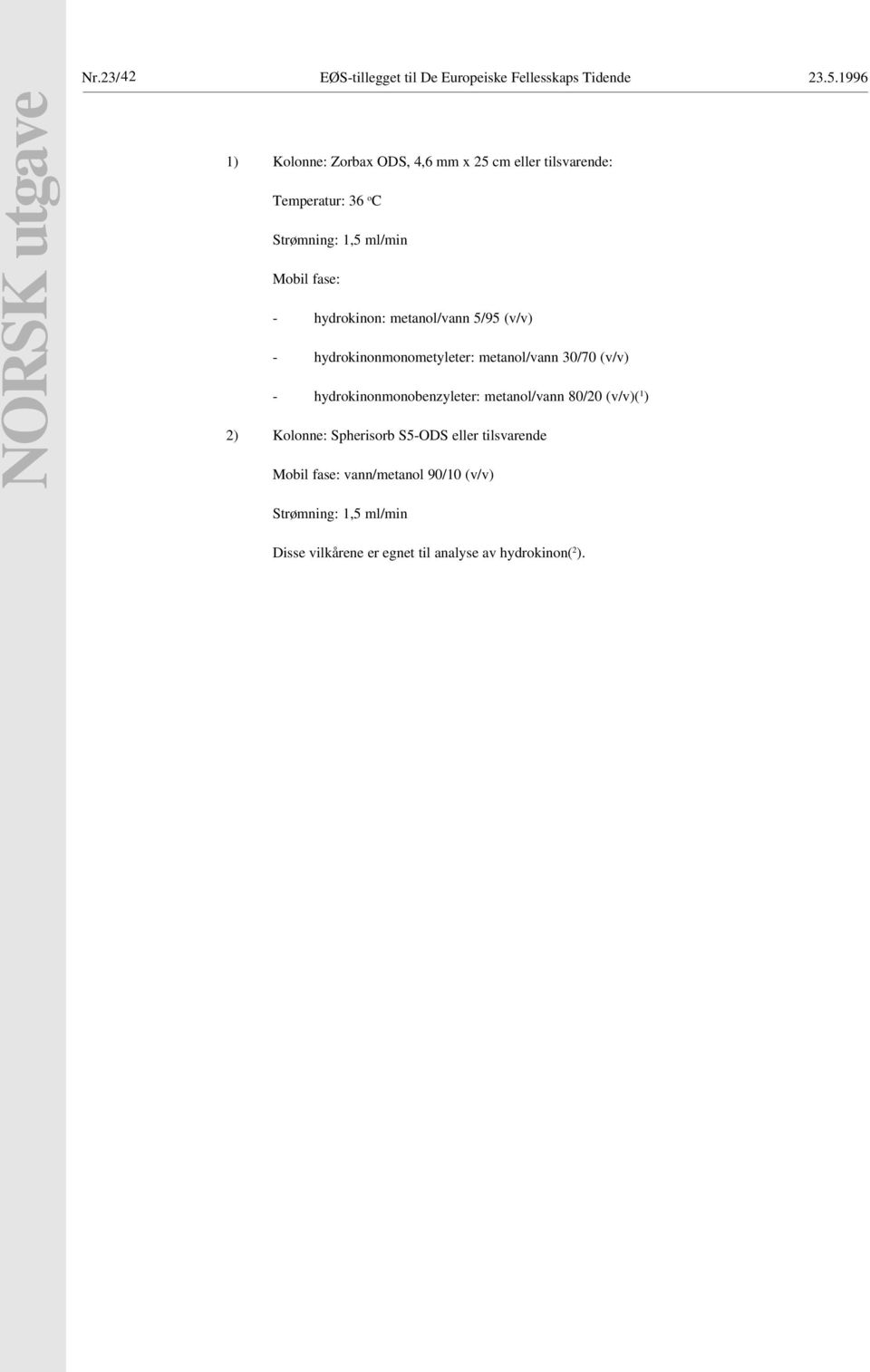 fase: - hydrokinon: metanol/vann 5/95 (v/v) - hydrokinonmonometyleter: metanol/vann 30/70 (v/v) - hydrokinonmonobenzyleter: