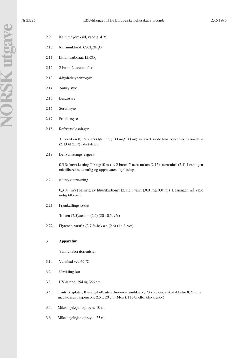 Referanseløsninger 00 Tilbered en 0,1 % (m/v) løsning (100 mg/100 ml) av hvert av de fem konserveringsmidlene (2.13 til 2.17) i dietyleter. 2.19.