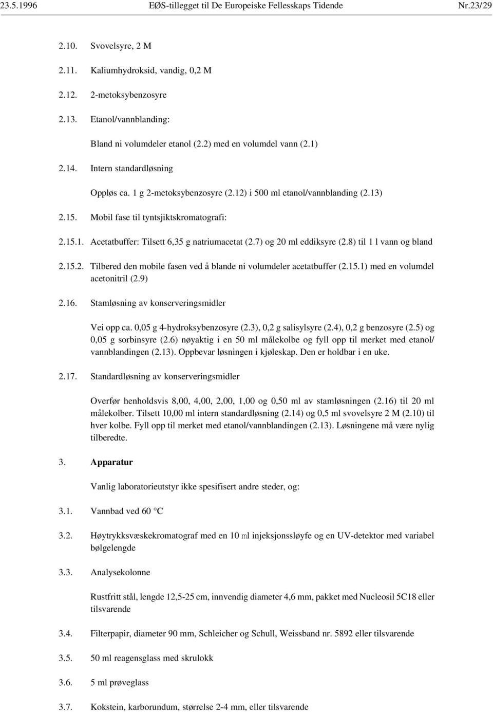 Mobil fase til tyntsjiktskromatografi: 2.15.1. Acetatbuffer: Tilsett 6,35 g natriumacetat (2.7) og 20 ml eddiksyre (2.8) til 1 l vann og bland 2.15.2. Tilbered den mobile fasen ved å blande ni volumdeler acetatbuffer (2.