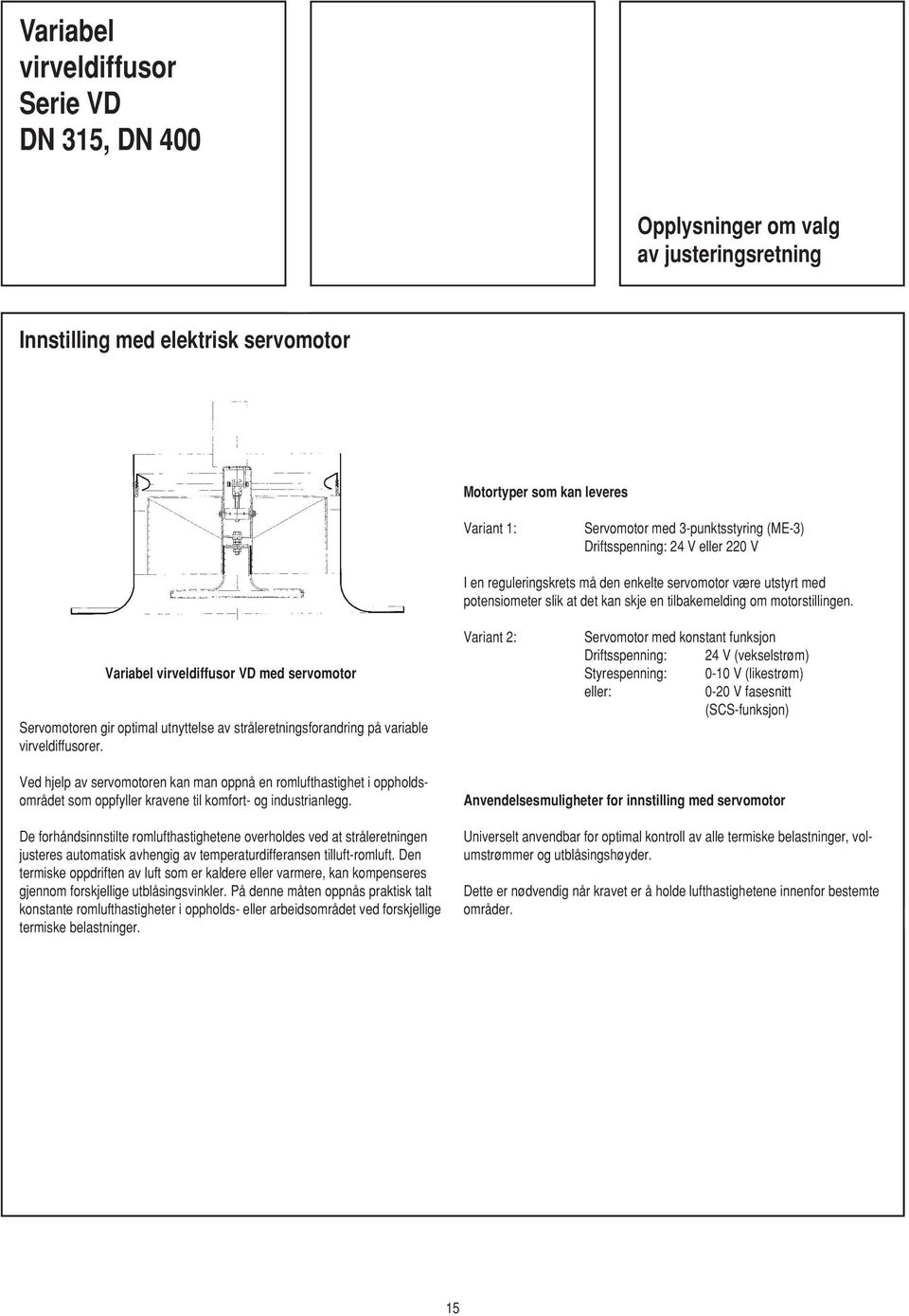 Variabel VD med servomotor Servomotoren gir optimal utnyttelse av stråleretningsforandring på variable er.