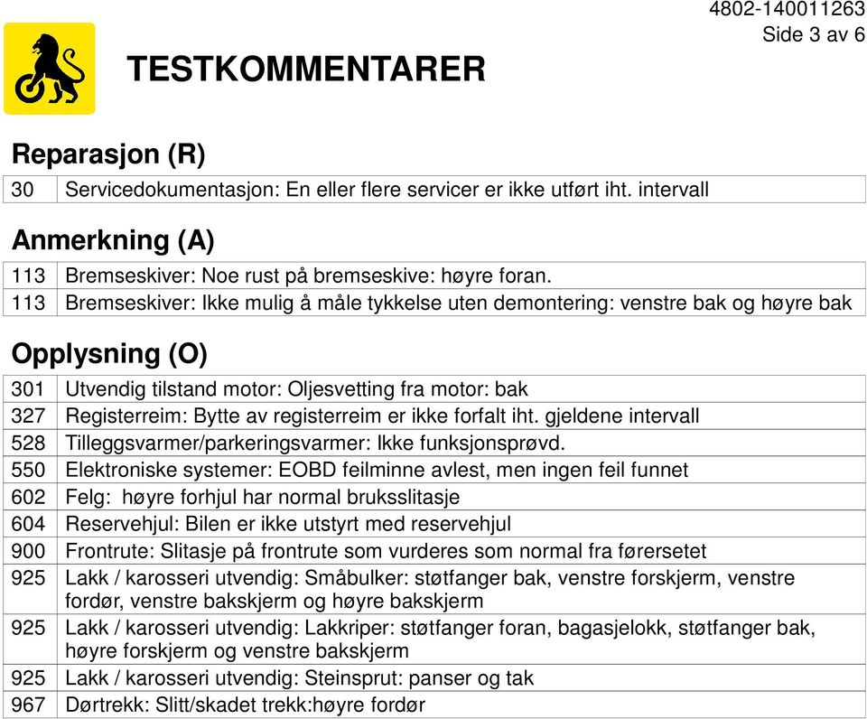 er ikke forfalt iht. gjeldene intervall 528 Tilleggsvarmer/parkeringsvarmer: Ikke funksjonsprøvd.