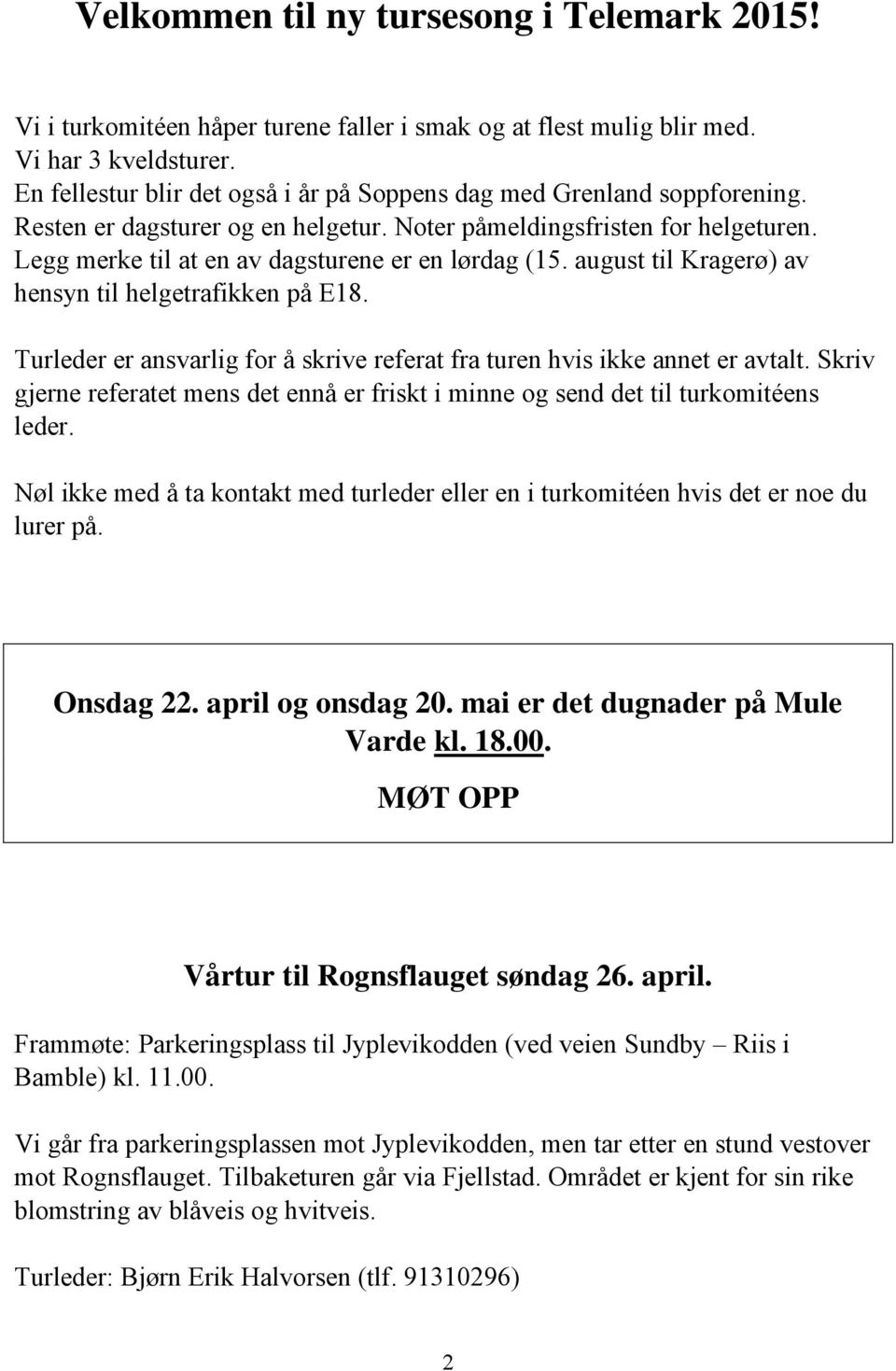 Legg merke til at en av dagsturene er en lørdag (15. august til Kragerø) av hensyn til helgetrafikken på E18. Turleder er ansvarlig for å skrive referat fra turen hvis ikke annet er avtalt.