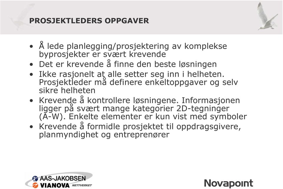 Prosjektleder må definere enkeltoppgaver og selv sikre helheten Krevende å kontrollere løsningene.