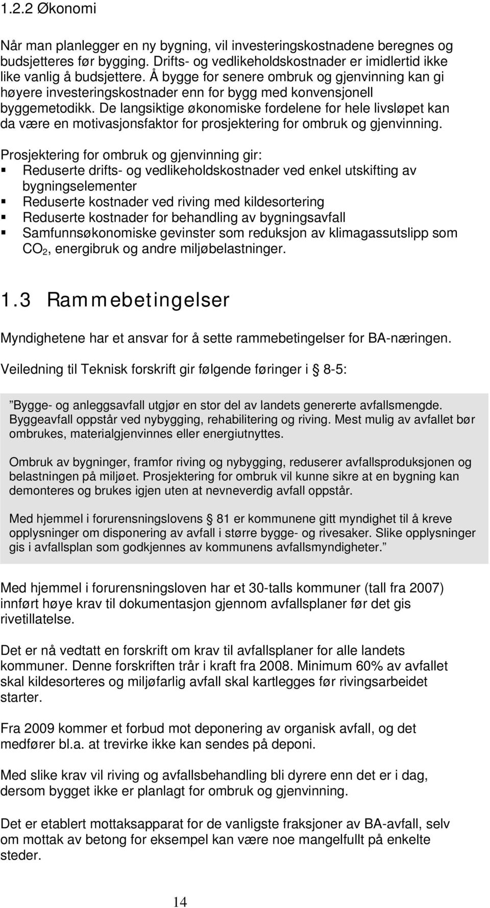 De langsiktige økonomiske fordelene for hele livsløpet kan da være en motivasjonsfaktor for prosjektering for ombruk og gjenvinning.