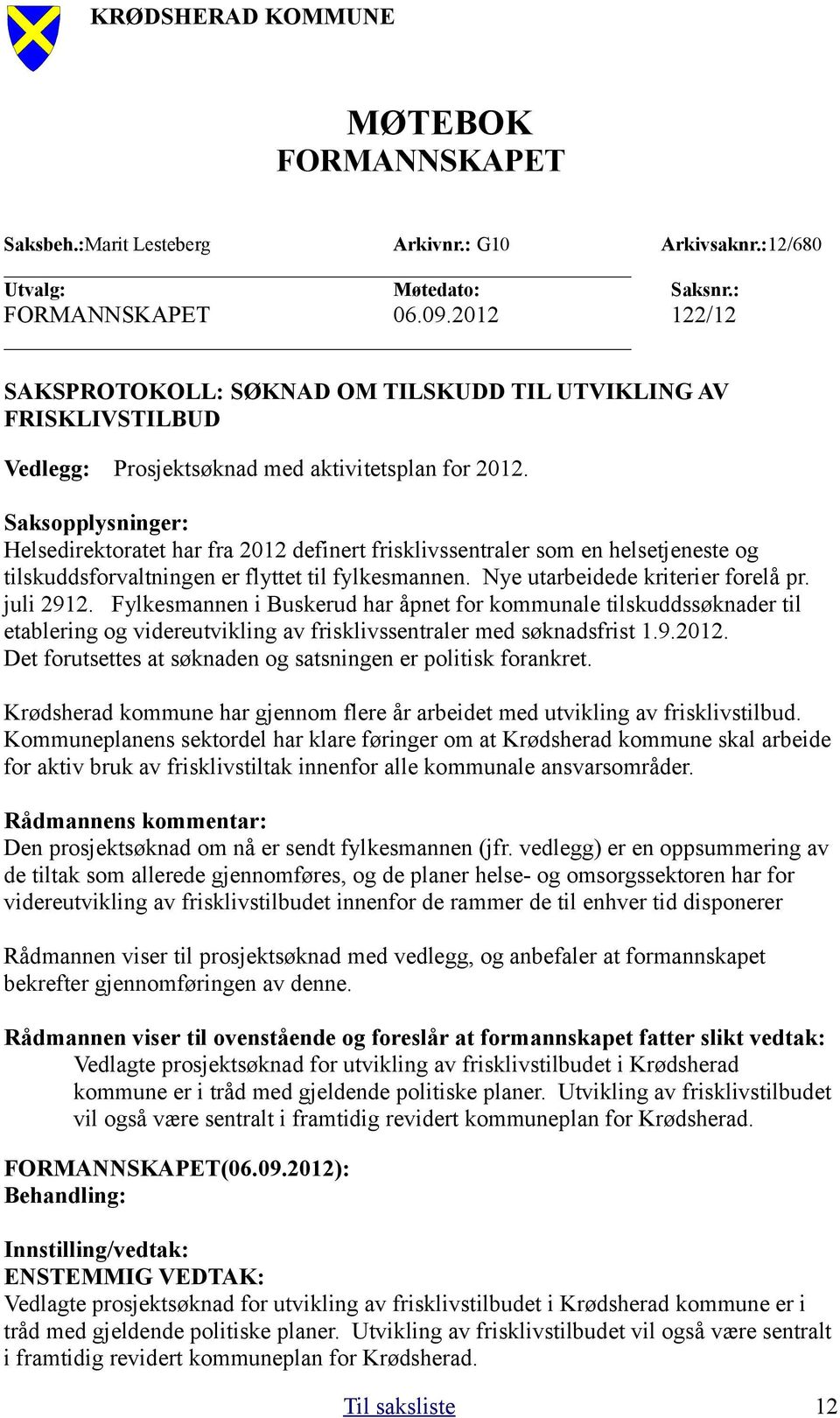 Saksopplysninger: Helsedirektoratet har fra 2012 definert frisklivssentraler som en helsetjeneste og tilskuddsforvaltningen er flyttet til fylkesmannen. Nye utarbeidede kriterier forelå pr. juli 2912.