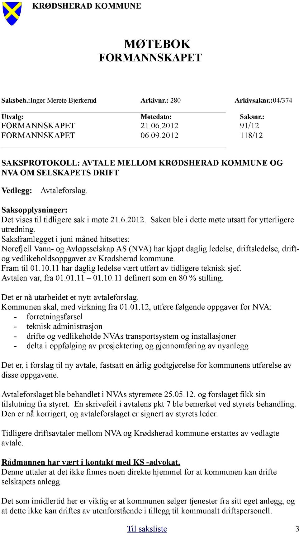 Saksframlegget i juni måned hitsettes: Norefjell Vann- og Avløpsselskap AS (NVA) har kjøpt daglig ledelse, driftsledelse, driftog vedlikeholdsoppgaver av Krødsherad kommune. Fram til 01.10.