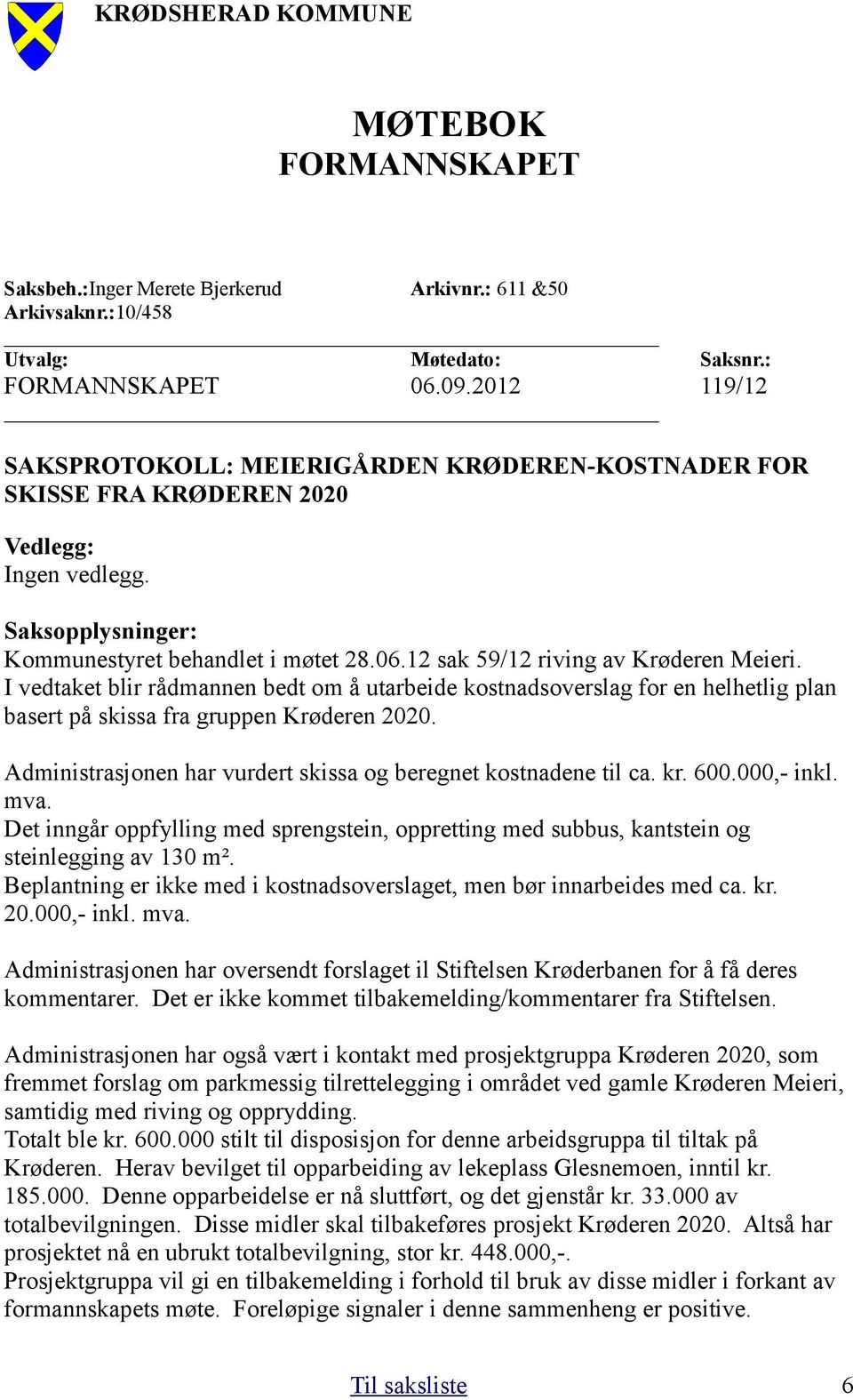 12 sak 59/12 riving av Krøderen Meieri. I vedtaket blir rådmannen bedt om å utarbeide kostnadsoverslag for en helhetlig plan basert på skissa fra gruppen Krøderen 2020.