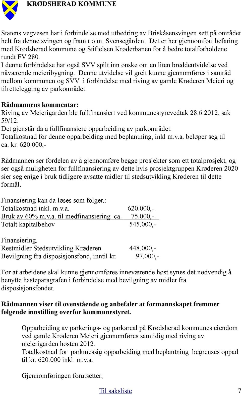 I denne forbindelse har også SVV spilt inn ønske om en liten breddeutvidelse ved nåværende meieribygning.