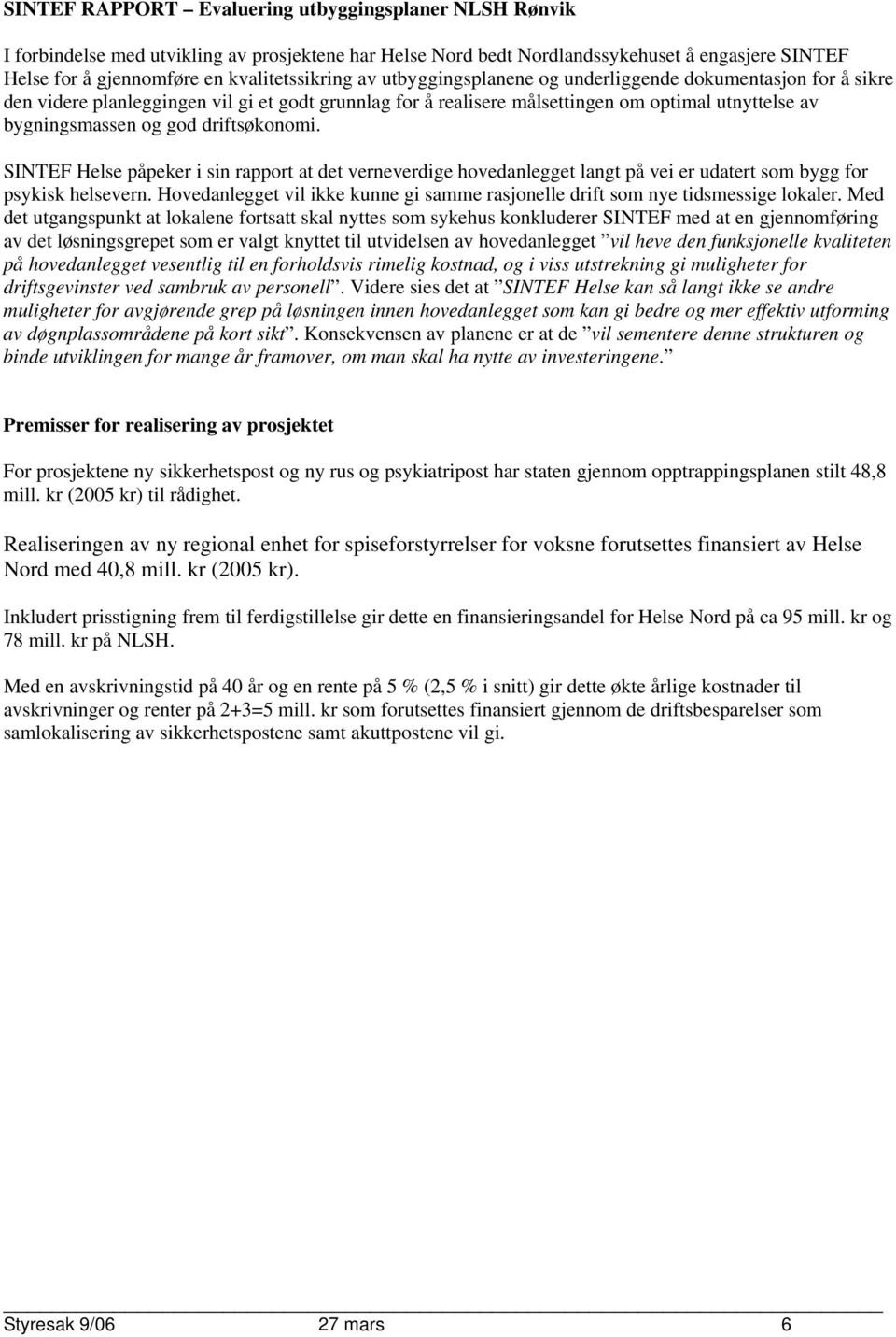 driftsøkonomi. SINTEF Helse påpeker i sin rapport at det verneverdige hovedanlegget langt på vei er udatert som bygg for psykisk helsevern.