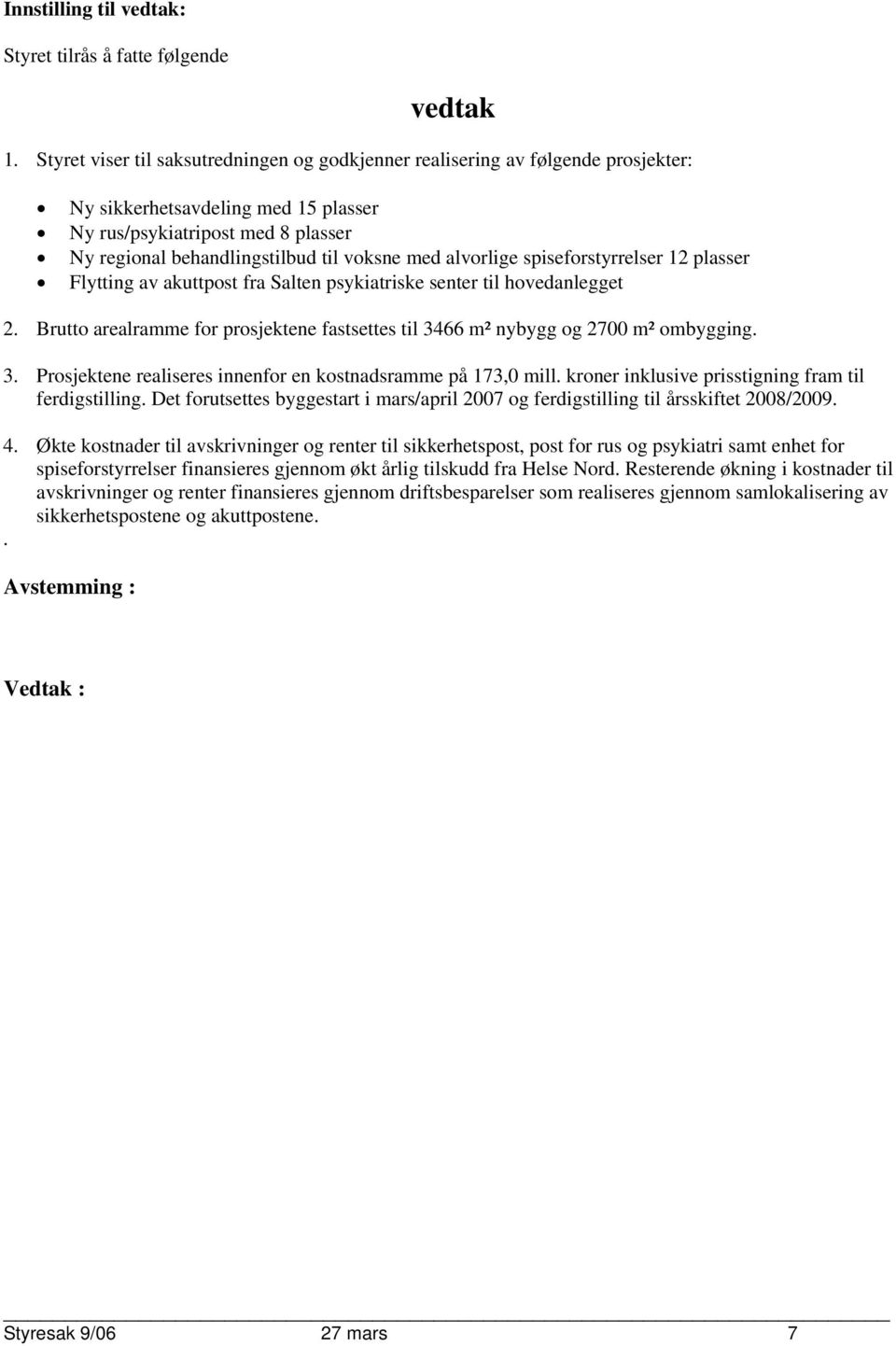 alvorlige spiseforstyrrelser 12 plasser Flytting av akuttpost fra Salten psykiatriske senter til hovedanlegget 2. Brutto arealramme for prosjektene fastsettes til 3466 m² nybygg og 2700 m² ombygging.