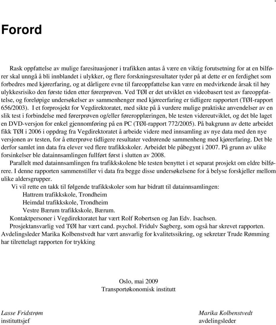 Ved TØI er det utviklet en videobasert test av fareoppfattelse, og foreløpige undersøkelser av sammenhenger med kjøreerfaring er tidligere rapportert (TØI-rapport 656/2003).