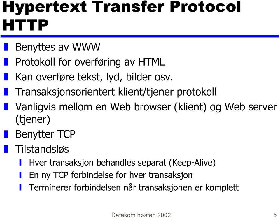 Transaksjonsorientert klient/tjener protokoll Vanligvis mellom en Web browser (klient) og Web server