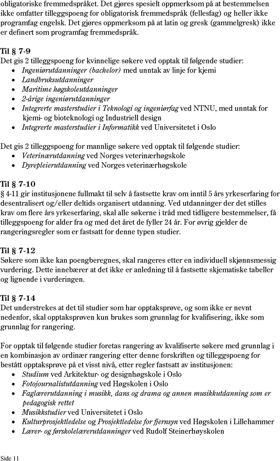 Til 7-9 Det gis 2 tilleggspoeng for kvinnelige søkere ved opptak til følgende studier: Ingeniørutdanninger (bachelor) med unntak av linje for kjemi Landbruksutdanninger Maritime høgskoleutdanninger