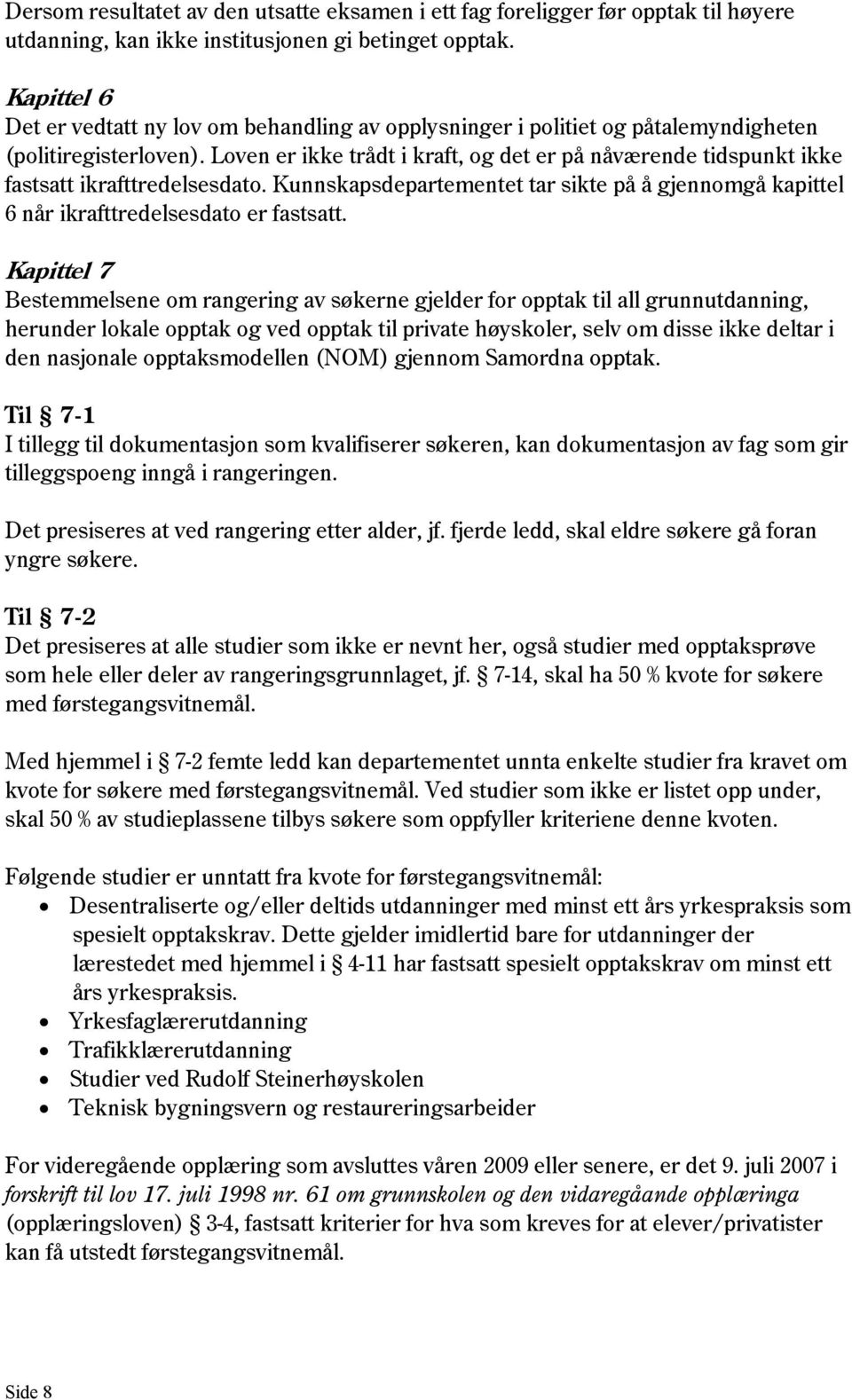 Loven er ikke trådt i kraft, og det er på nåværende tidspunkt ikke fastsatt ikrafttredelsesdato. Kunnskapsdepartementet tar sikte på å gjennomgå kapittel 6 når ikrafttredelsesdato er fastsatt.