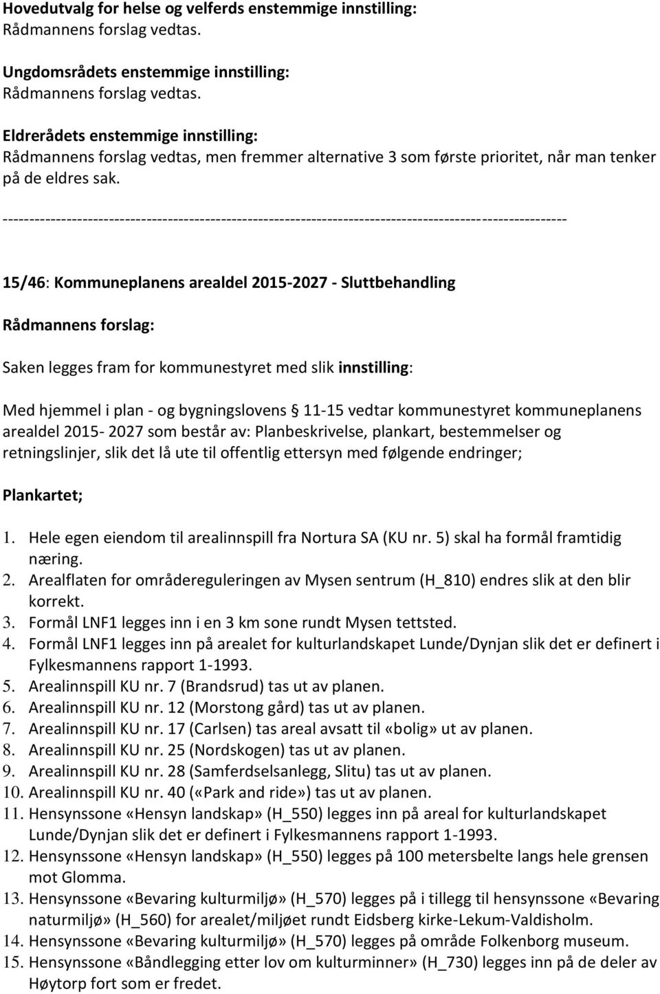 15/46: Kommuneplanens arealdel 2015-2027 - Sluttbehandling Saken legges fram for kommunestyret med slik innstilling: Med hjemmel i plan - og bygningslovens 11-15 vedtar kommunestyret kommuneplanens