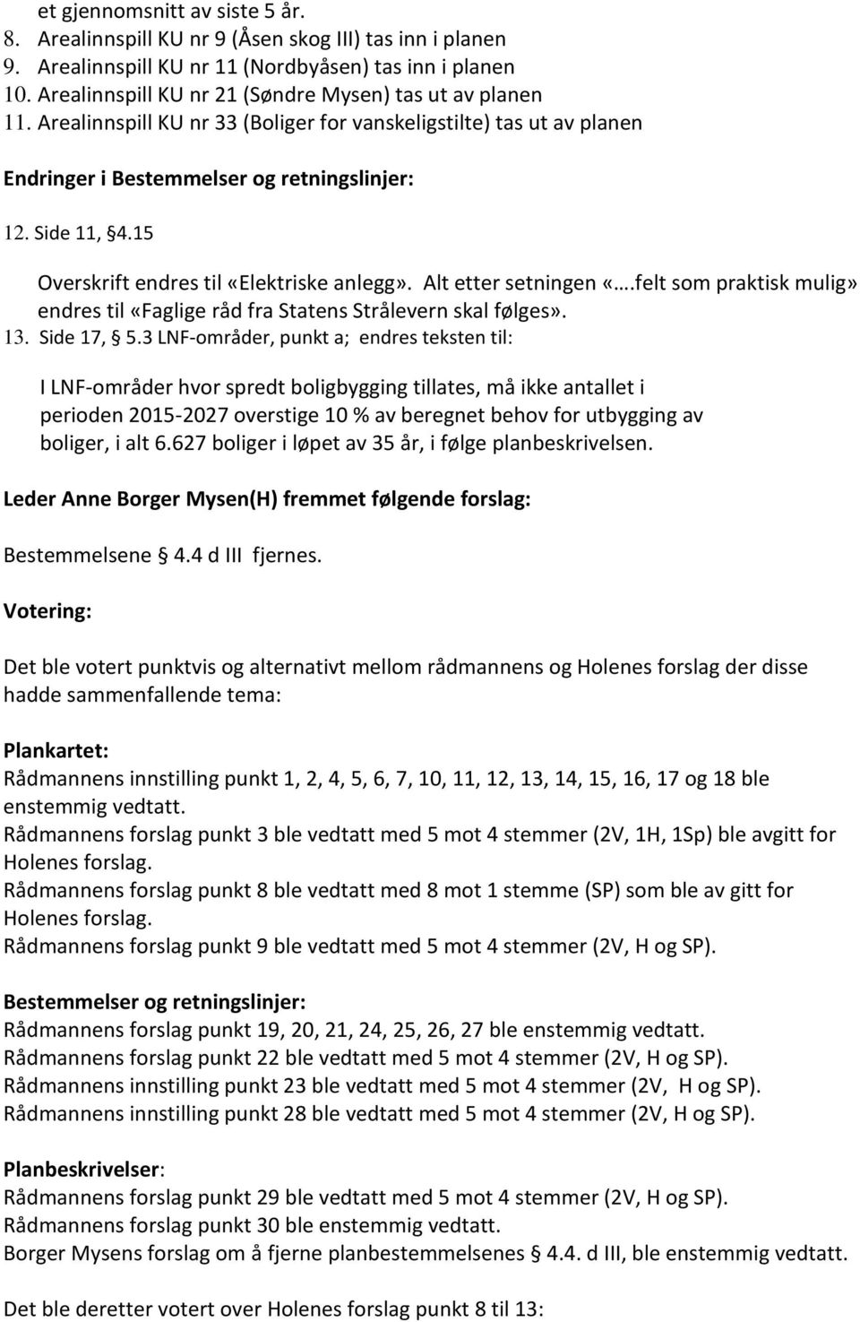 15 Overskrift endres til «Elektriske anlegg». Alt etter setningen «.felt som praktisk mulig» endres til «Faglige råd fra Statens Strålevern skal følges». 13. Side 17, 5.