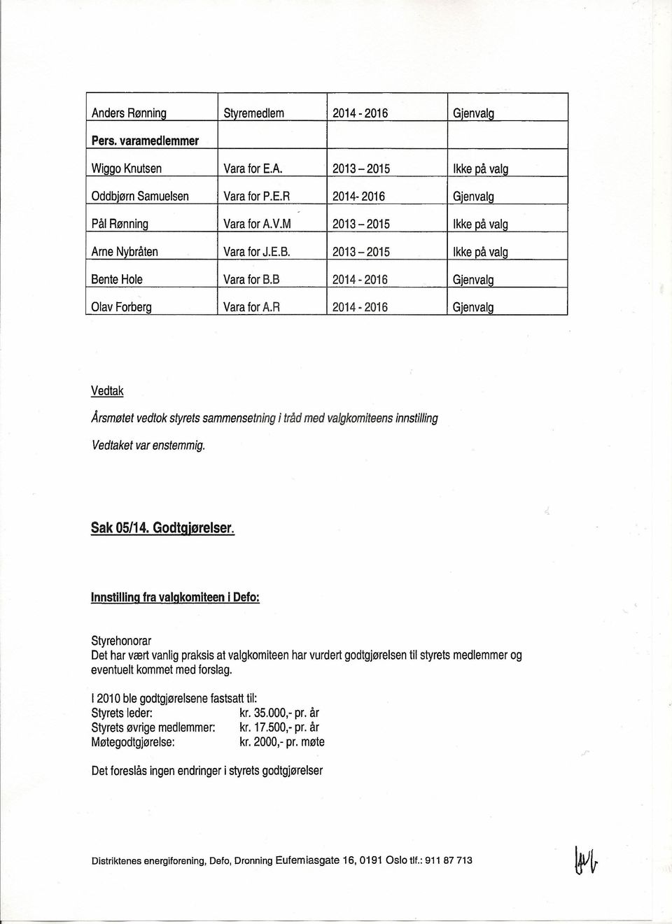 Sak 05/14. Godtgjøreiser. Styrehonorar Det har vært vanlig praksis at valgkomiteen eventuelt kommet med forslag.