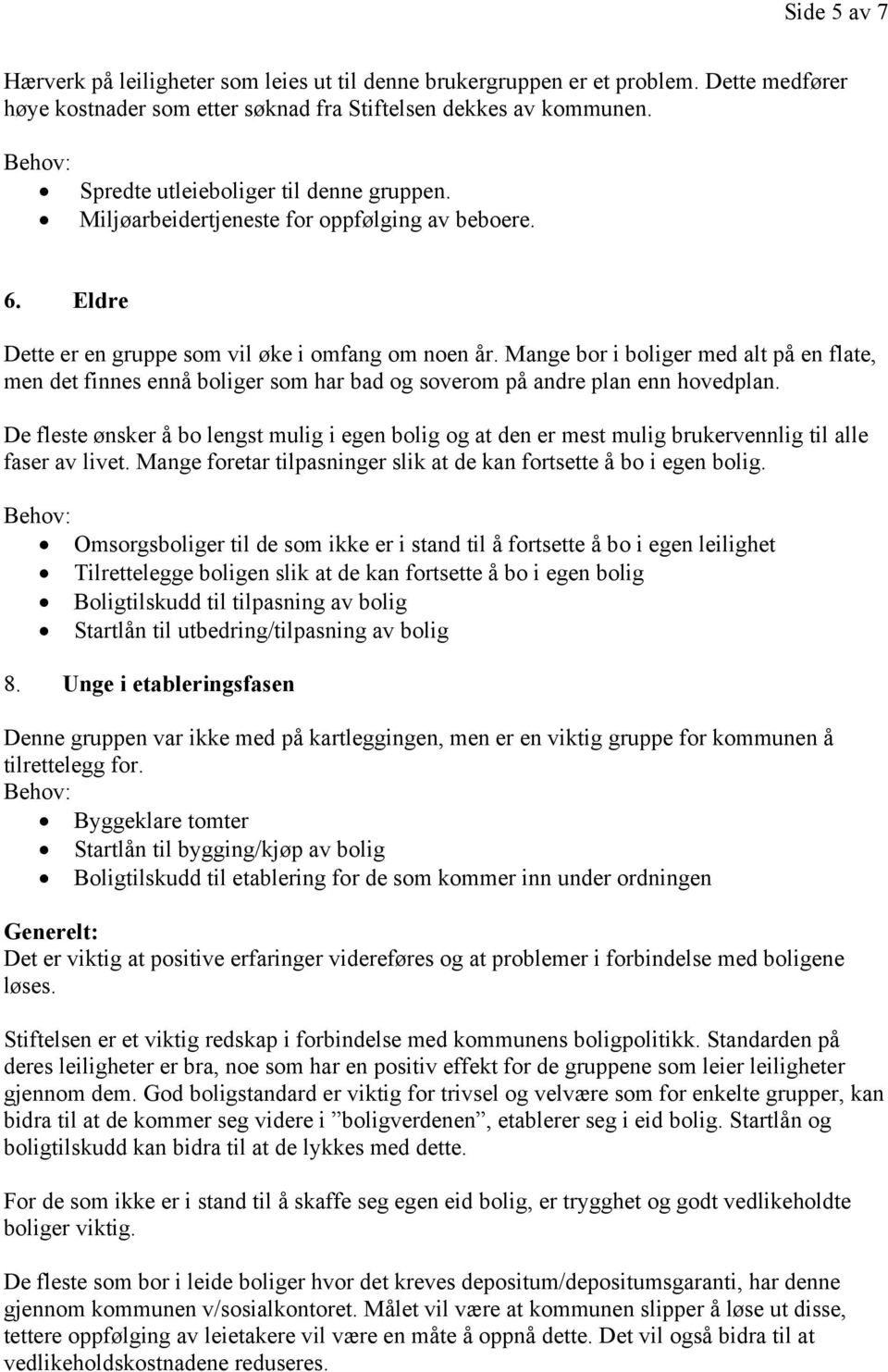 Mange bor i boliger med alt på en flate, men det finnes ennå boliger som har bad og soverom på andre plan enn hovedplan.