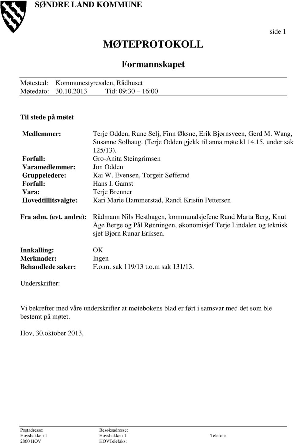 andre): Terje Odden, Rune Selj, Finn Øksne, Erik Bjørnsveen, Gerd M. Wang, Susanne Solhaug. (Terje Odden gjekk til anna møte kl 14.15, under sak 125/13). Gro-Anita Steingrimsen Jon Odden Kai W.