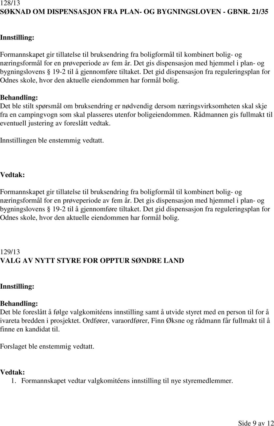 Det gis dispensasjon med hjemmel i plan- og bygningslovens 19-2 til å gjennomføre tiltaket. Det gid dispensasjon fra reguleringsplan for Odnes skole, hvor den aktuelle eiendommen har formål bolig.