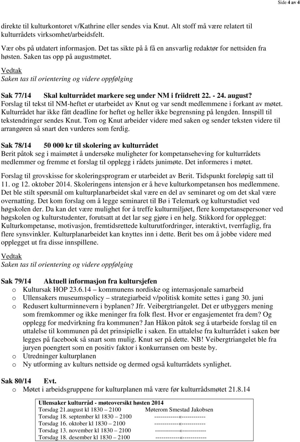 Kulturrådet har ikke fått deadline for heftet og heller ikke begrensning på lengden. Innspill til tekstendringer sendes Knut.