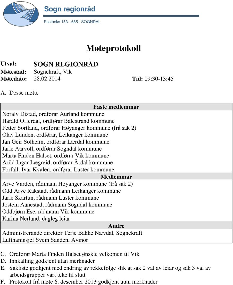 Leikanger kommune Jan Geir Solheim, ordførar Lærdal kommune Jarle Aarvoll, ordførar Sogndal kommune Marta Finden Halset, ordførar Vik kommune Arild Ingar Lægreid, ordførar Årdal kommune Forfall: Ivar