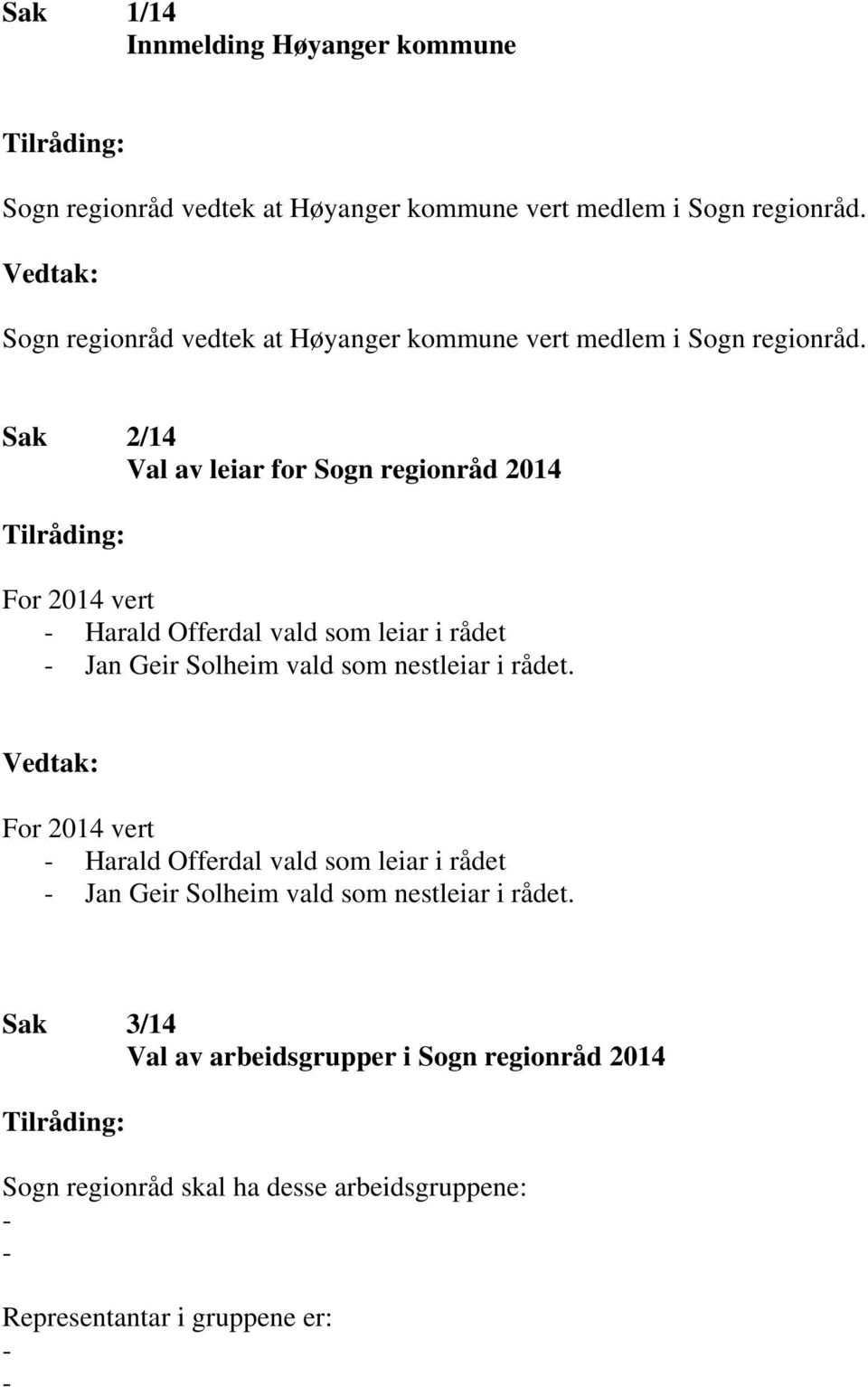 Sak 2/14 Val av leiar for Sogn regionråd 2014 For 2014 vert Harald Offerdal vald som leiar i rådet Jan Geir Solheim vald som nestleiar i