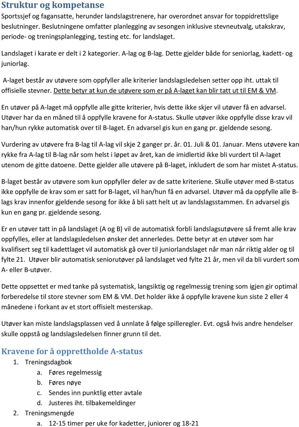 A-lag og B-lag. Dette gjelder både for seniorlag, kadett- og juniorlag. A-laget består av utøvere som oppfyller alle kriterier landslagsledelsen setter opp iht. uttak til offisielle stevner.