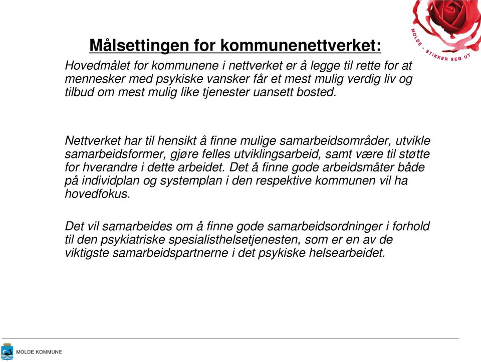 Nettverket har til hensikt å finne mulige samarbeidsområder, utvikle samarbeidsformer, gjøre felles utviklingsarbeid, samt være til støtte for hverandre i dette arbeidet.