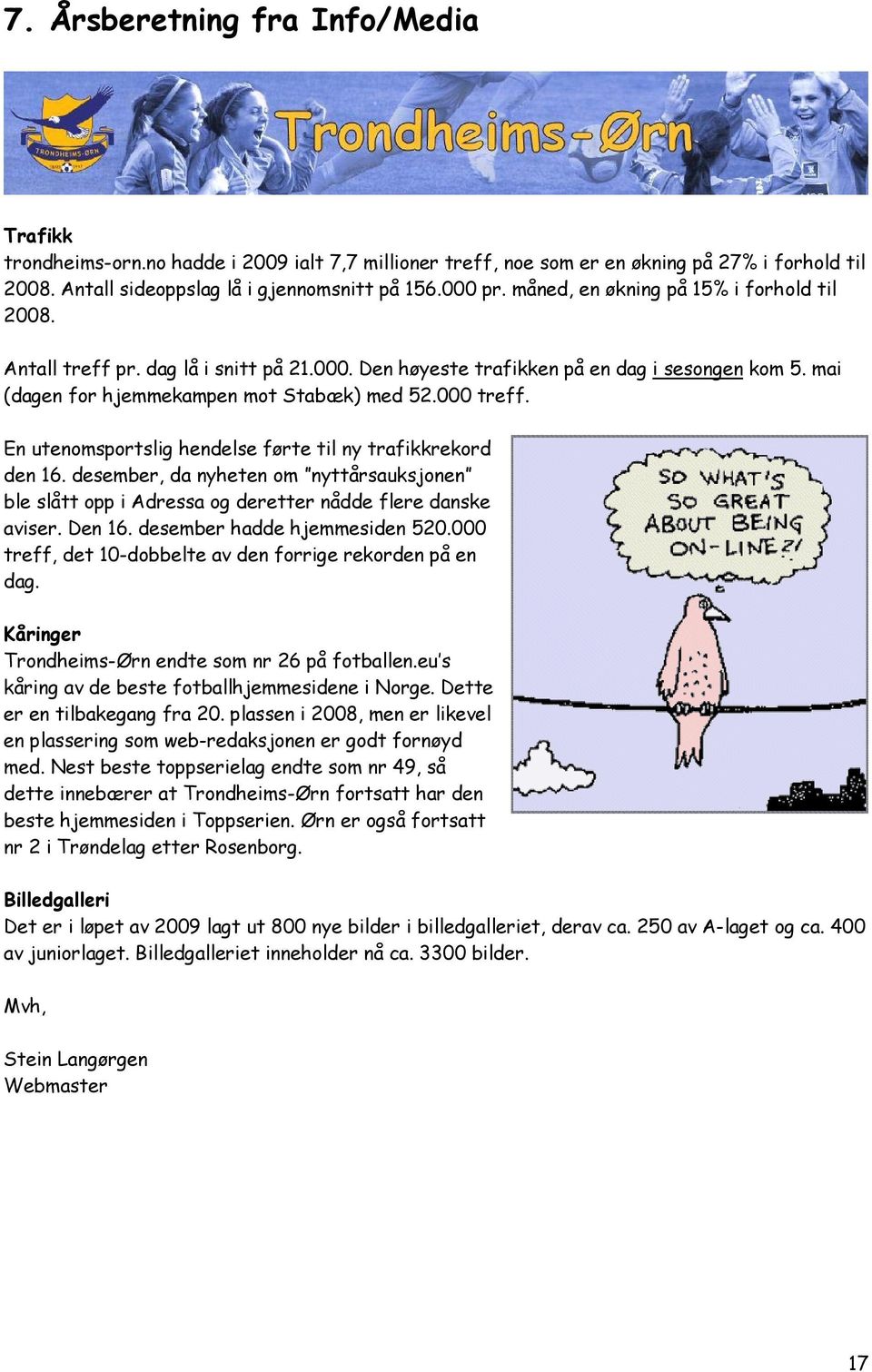 En utenomsportslig hendelse førte til ny trafikkrekord den 16. desember, da nyheten om nyttårsauksjonen ble slått opp i Adressa og deretter nådde flere danske aviser. Den 16.