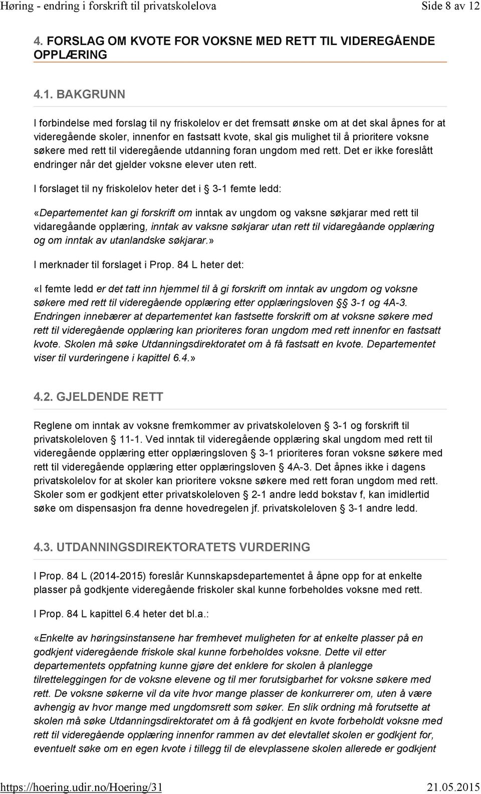 BAKGRUNN I forbindelse med forslag til ny friskolelov er det fremsatt ønske om at det skal åpnes for at videregående skoler, innenfor en fastsatt kvote, skal gis mulighet til å prioritere voksne